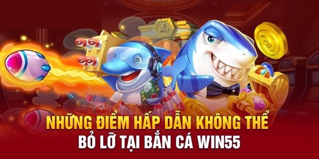 Những ưu điểm hấp dẫn không thể bỏ lỡ tại bắn cá WIN55