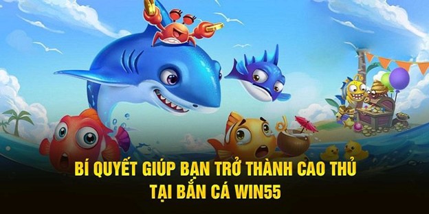 Bí quyết giúp bạn trở thành cao thủ tại bắn cá WIN55